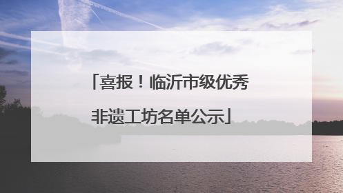 喜报！临沂市级优秀非遗工坊名单公示
