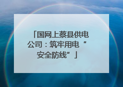 国网上蔡县供电公司：筑牢用电“安全防线”