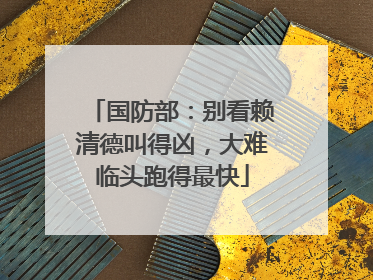 国防部：别看赖清德叫得凶，大难临头跑得最快