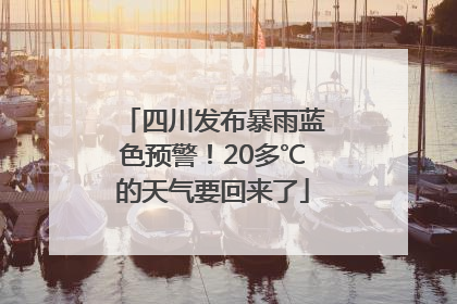 四川发布暴雨蓝色预警！20多℃的天气要回来了