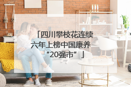 四川攀枝花连续六年上榜中国康养“20强市”