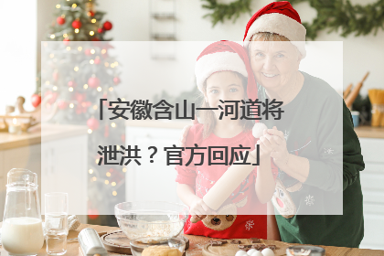 安徽含山一河道将泄洪？官方回应