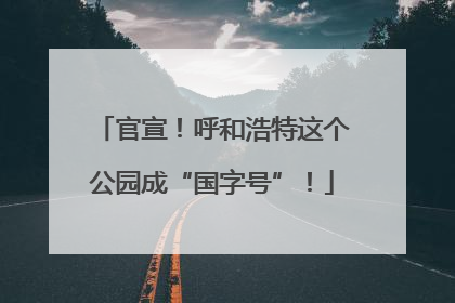 官宣！呼和浩特这个公园成“国字号”！