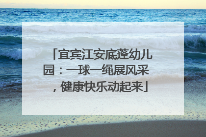 宜宾江安底蓬幼儿园：一球一绳展风采，健康快乐动起来