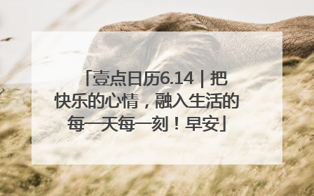 壹点日历6.14｜把快乐的心情，融入生活的每一天每一刻！早安