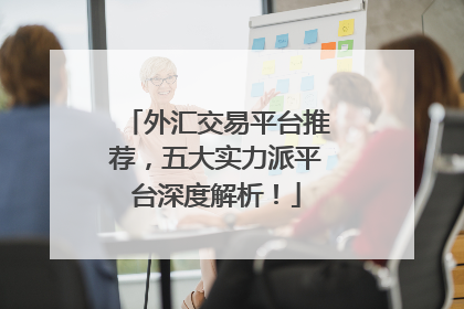 外汇交易平台推荐，五大实力派平台深度解析！