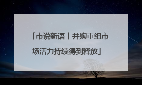 市说新语丨并购重组市场活力持续得到释放