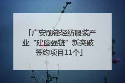 广安前锋轻纺服装产业“建圈强链”新突破 签约项目11个