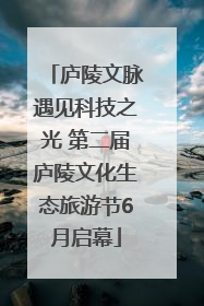 庐陵文脉遇见科技之光 第二届庐陵文化生态旅游节6月启幕