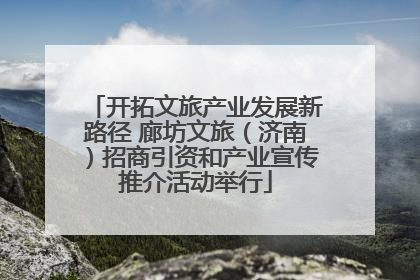 开拓文旅产业发展新路径 廊坊文旅（济南）招商引资和产业宣传推介活动举行