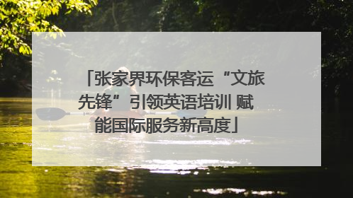 张家界环保客运“文旅先锋”引领英语培训 赋能国际服务新高度