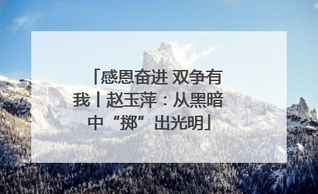 感恩奋进 双争有我丨赵玉萍：从黑暗中“掷”出光明