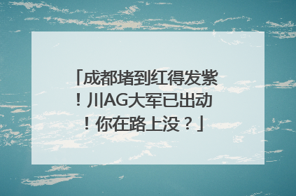 成都堵到红得发紫！川AG大军已出动！你在路上没？
