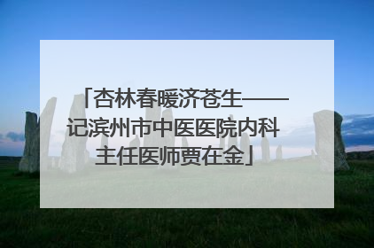 杏林春暖济苍生——记滨州市中医医院内科主任医师贾在金