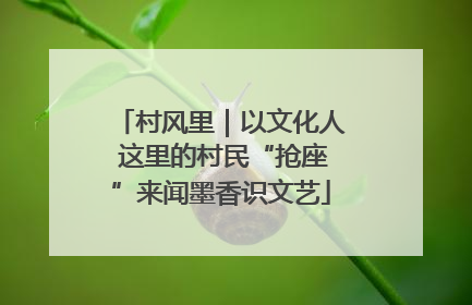 村风里｜以文化人 这里的村民“抢座”来闻墨香识文艺