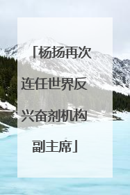杨扬再次连任世界反兴奋剂机构副主席