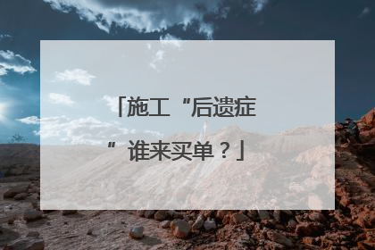 施工“后遗症”谁来买单？