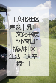 文化社区建设｜乳山：文化书院“小窗口” 撬动社区生活“大幸福”