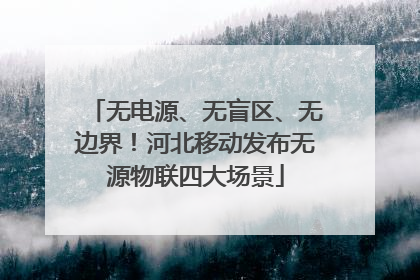 无电源、无盲区、无边界！河北移动发布无源物联四大场景
