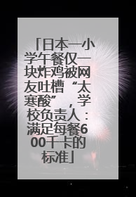 日本一小学午餐仅一块炸鸡被网友吐槽“太寒酸”，学校负责人：满足每餐600千卡的标准