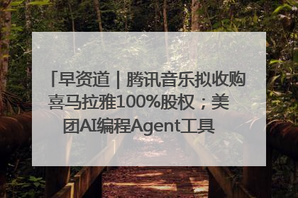 早资道｜腾讯音乐拟收购喜马拉雅100%股权；美团AI编程Agent工具NoCode上线