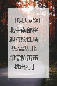 明天起河北中南部将迎持续性晴热高温 北部需防雷雨扰出行