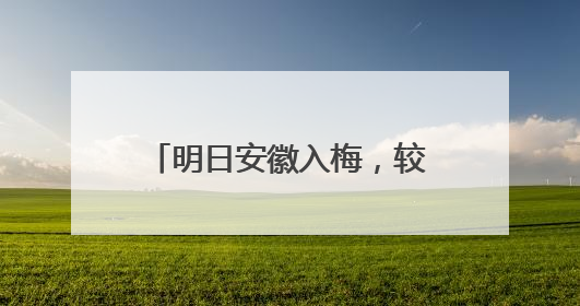 明日安徽入梅，较常年偏早8天！大雨、暴雨今晚来袭