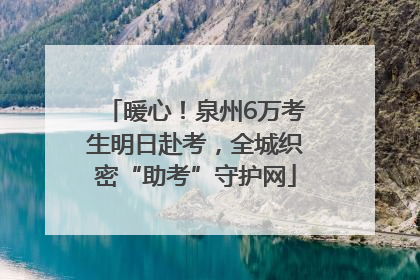 暖心！泉州6万考生明日赴考，全城织密“助考”守护网