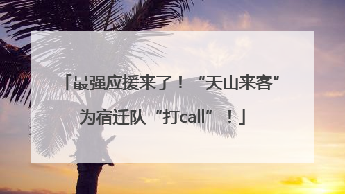 最强应援来了！“天山来客”为宿迁队“打call”！