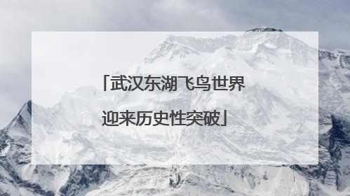 武汉东湖飞鸟世界迎来历史性突破