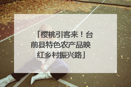 樱桃引客来！台前县特色农产品映红乡村振兴路