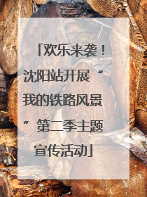 欢乐来袭！沈阳站开展“我的铁路风景”第二季主题宣传活动