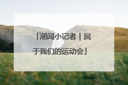 潮闻小记者｜属于我们的运动会