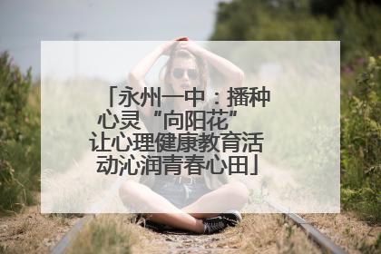 永州一中：播种心灵“向阳花” 让心理健康教育活动沁润青春心田
