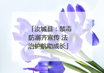 汝城县：禁毒防溺齐宣传 法治护航助成长