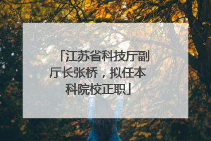 江苏省科技厅副厅长张桥，拟任本科院校正职