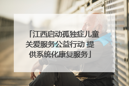 江西启动孤独症儿童关爱服务公益行动 提供系统化康复服务