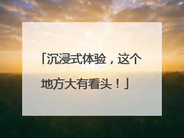 沉浸式体验，这个地方大有看头！