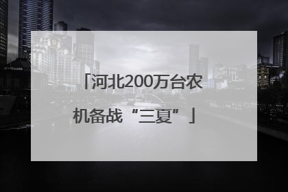 河北200万台农机备战“三夏”
