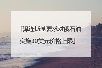泽连斯基要求对俄石油实施30美元价格上限