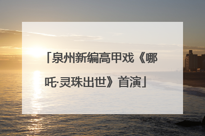 泉州新编高甲戏《哪吒·灵珠出世》首演