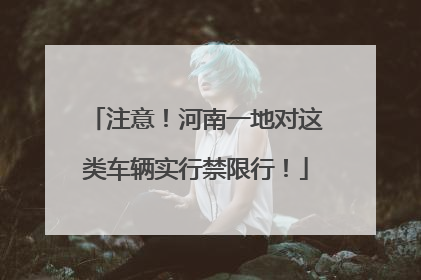 注意！河南一地对这类车辆实行禁限行！