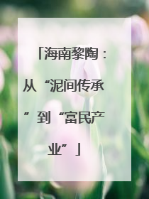 海南黎陶：从“泥间传承”到“富民产业”
