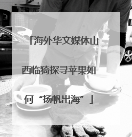 海外华文媒体山西临猗探寻苹果如何“扬帆出海”