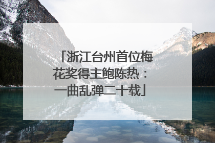 浙江台州首位梅花奖得主鲍陈热：一曲乱弹二十载