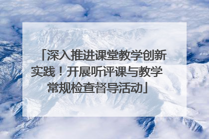 深入推进课堂教学创新实践！开展听评课与教学常规检查督导活动