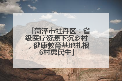 菏泽市牡丹区：省级医疗资源下沉乡村，健康教育基地扎根6村惠民生