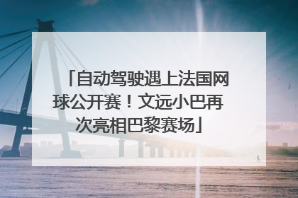 自动驾驶遇上法国网球公开赛！文远小巴再次亮相巴黎赛场