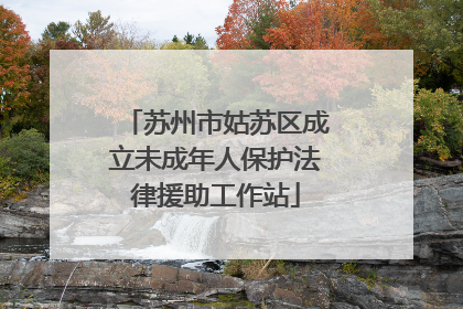 苏州市姑苏区成立未成年人保护法律援助工作站