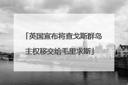 英国宣布将查戈斯群岛主权移交给毛里求斯